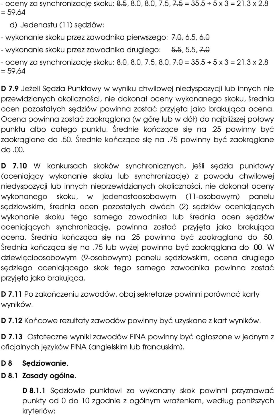 9 Jeżeli Sędzia Punktowy w wyniku chwilowej niedyspozycji lub innych nie przewidzianych okoliczności, nie dokonał oceny wykonanego skoku, średnia ocen pozostałych sędziów powinna zostać przyjęta jako