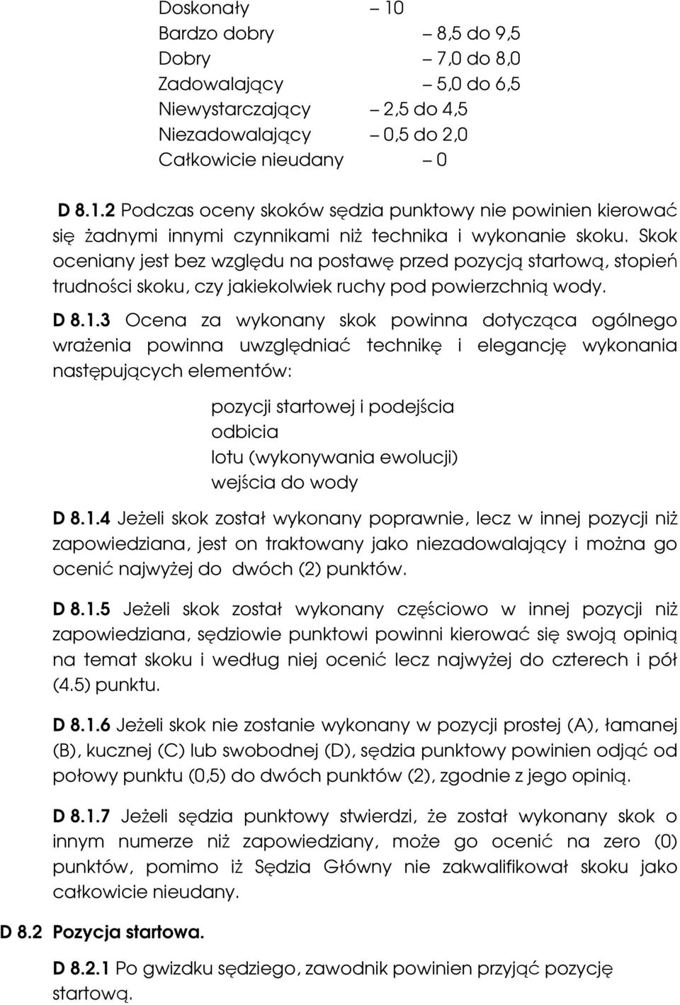 3 Ocena za wykonany skok powinna dotycząca ogólnego wrażenia powinna uwzględniać technikę i elegancję wykonania następujących elementów: pozycji startowej i podejścia odbicia lotu (wykonywania