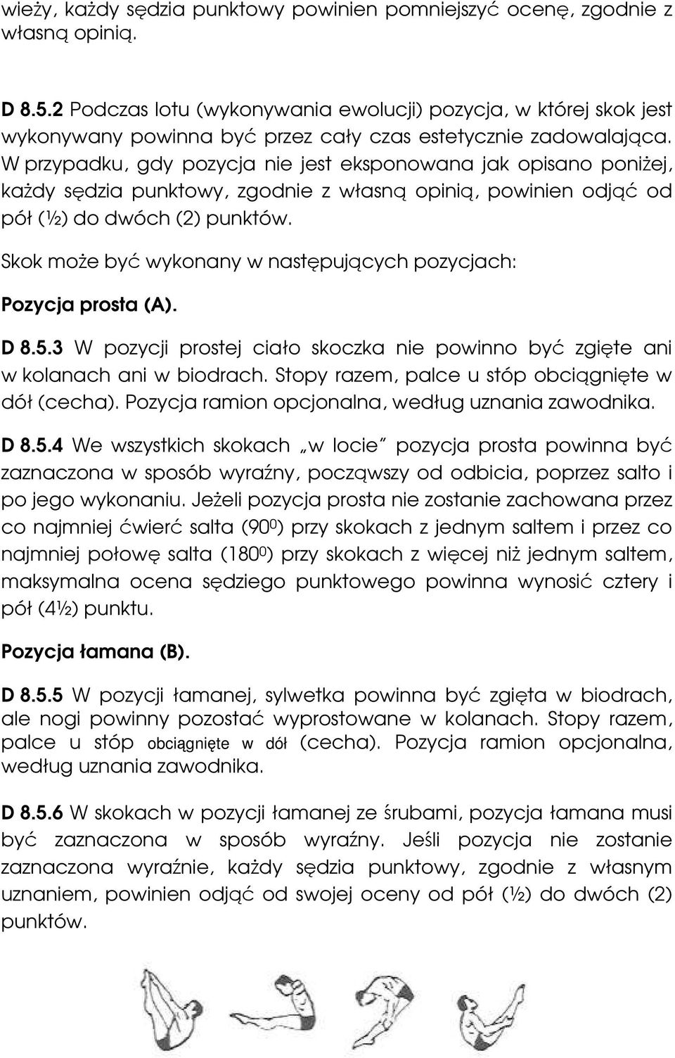 W przypadku, gdy pozycja nie jest eksponowana jak opisano poniżej, każdy sędzia punktowy, zgodnie z własną opinią, powinien odjąć od pół (½) do dwóch (2) punktów.