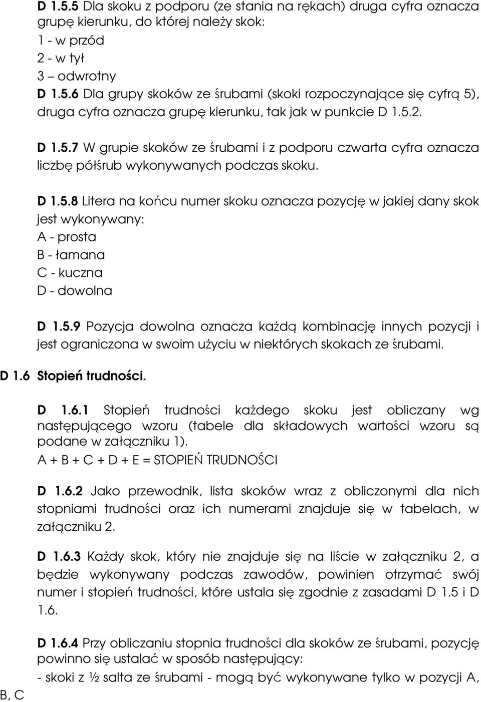5.9 Pozycja dowolna oznacza każdą kombinację innych pozycji i jest ograniczona w swoim użyciu w niektórych skokach ze śrubami. D 1.6 