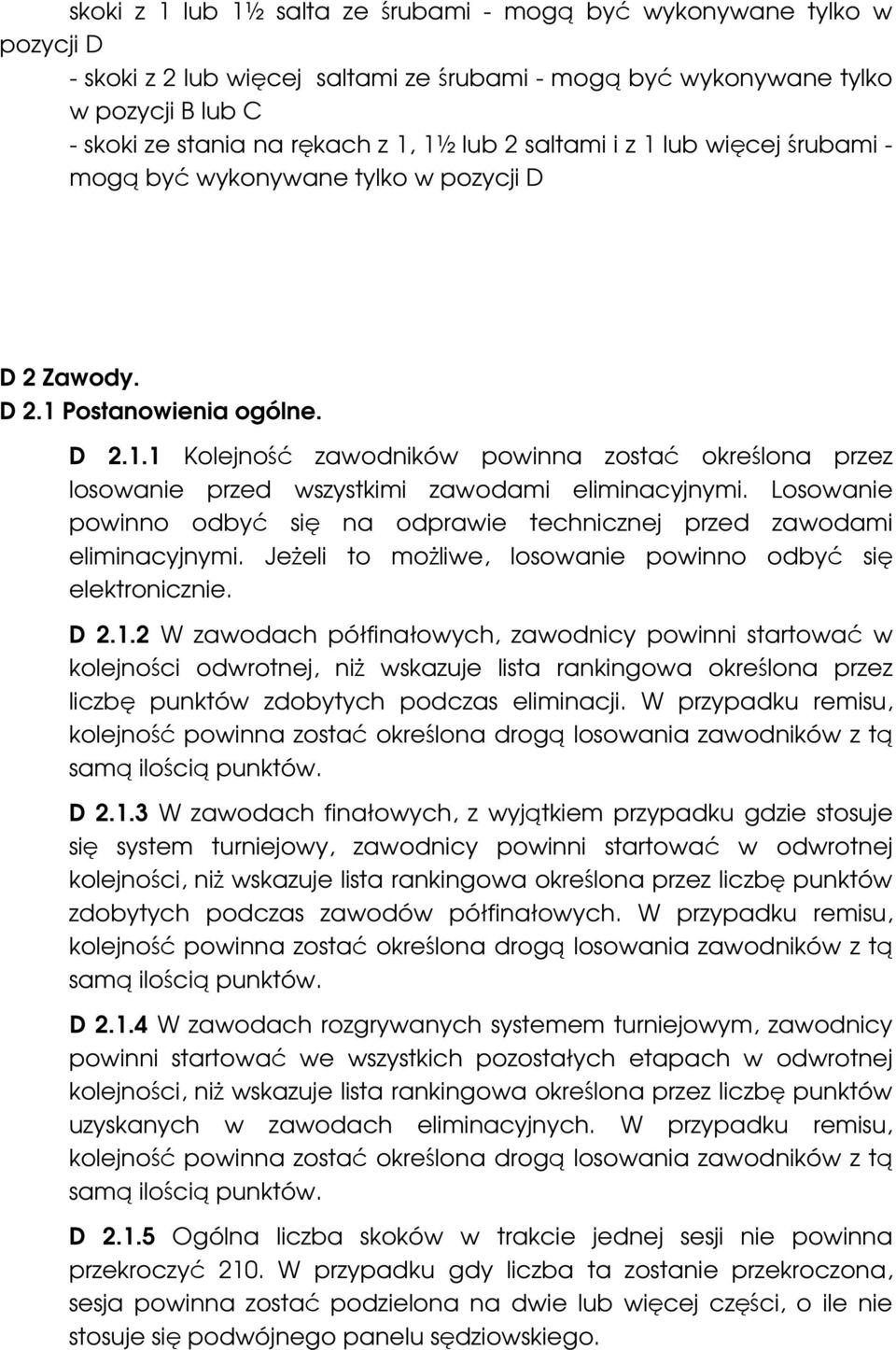 Losowanie powinno odbyć się na odprawie technicznej przed zawodami eliminacyjnymi. Jeżeli to możliwe, losowanie powinno odbyć się elektronicznie. D 2.1.