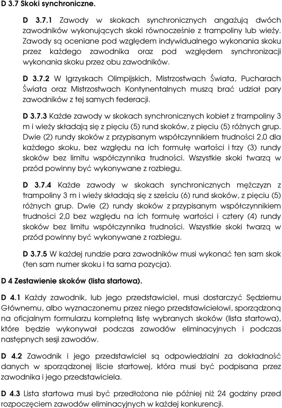 2 W Igrzyskach Olimpijskich, Mistrzostwach Świata, Pucharach Świata oraz Mistrzostwach Kontynentalnych muszą brać udział pary zawodników z tej samych federacji. D 3.7.