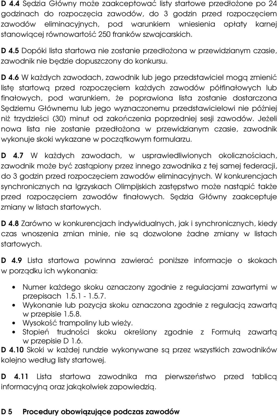 5 Dopóki lista startowa nie zostanie przedłożona w przewidzianym czasie, zawodnik nie będzie dopuszczony do konkursu. D 4.
