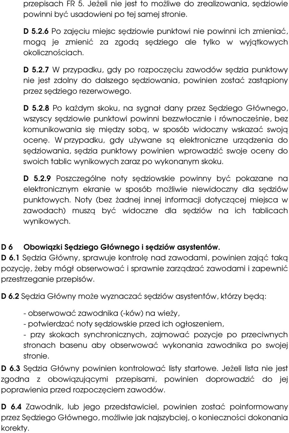 7 W przypadku, gdy po rozpoczęciu zawodów sędzia punktowy nie jest zdolny do dalszego sędziowania, powinien zostać zastąpiony przez sędziego rezerwowego. D 5.2.