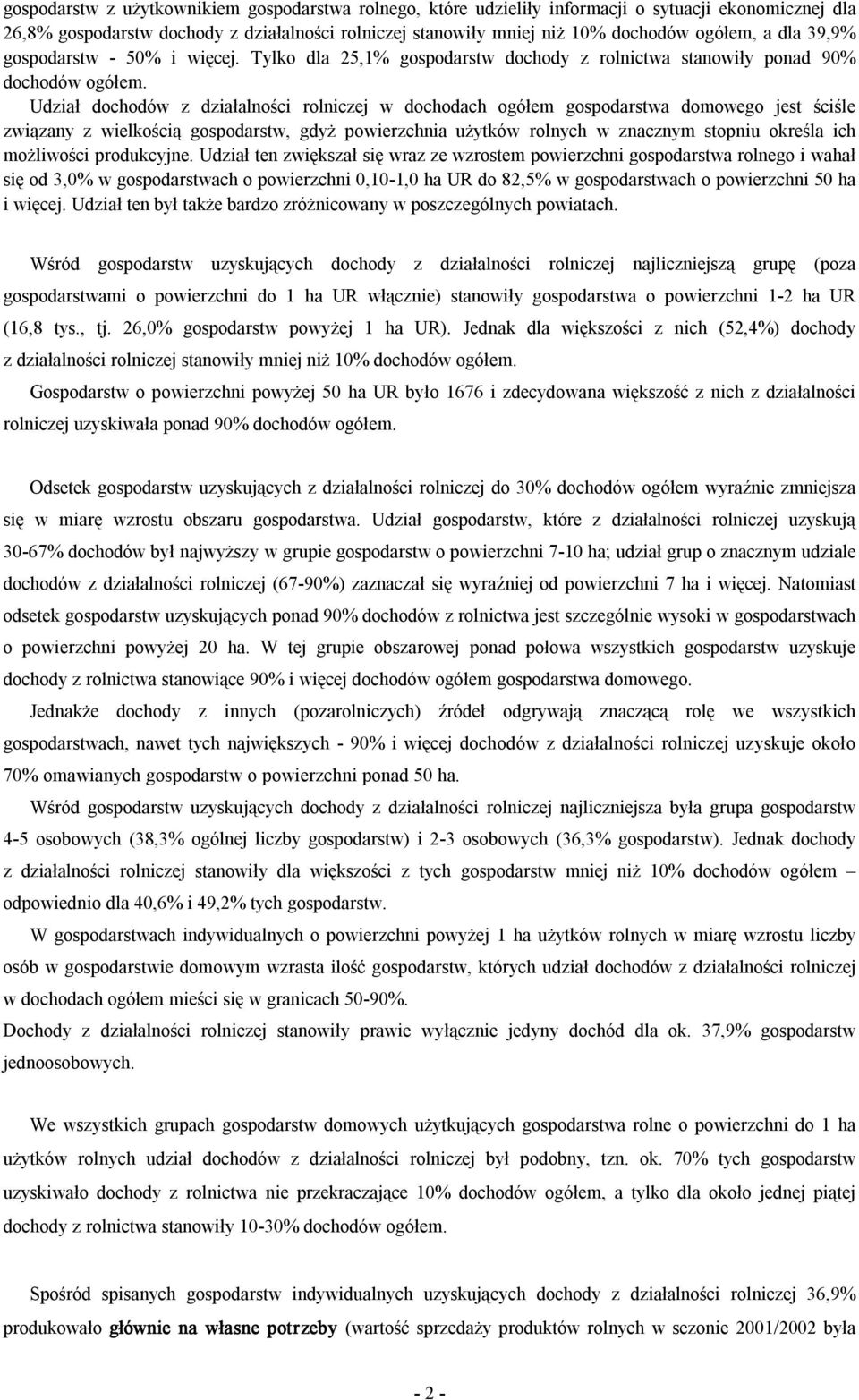 Udział dochodów z działalności rolniczej w dochodach ogółem gospodarstwa domowego jest ściśle związany z wielkością gospodarstw, gdyż powierzchnia użytków rolnych w znacznym stopniu określa ich