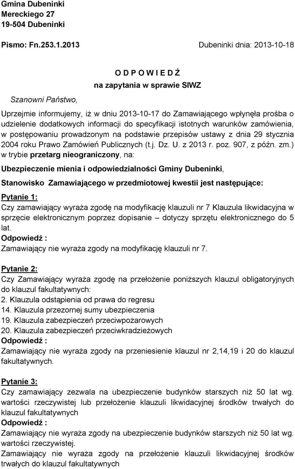 2013 Dubeninki dnia: 2013-10-18 Szanowni Państwo, O D P O W I E D Ź na zapytania w sprawie SIWZ Uprzejmie informujemy, iż w dniu 2013-10-17 do Zamawiającego wpłynęła prośba o udzielenie dodatkowych