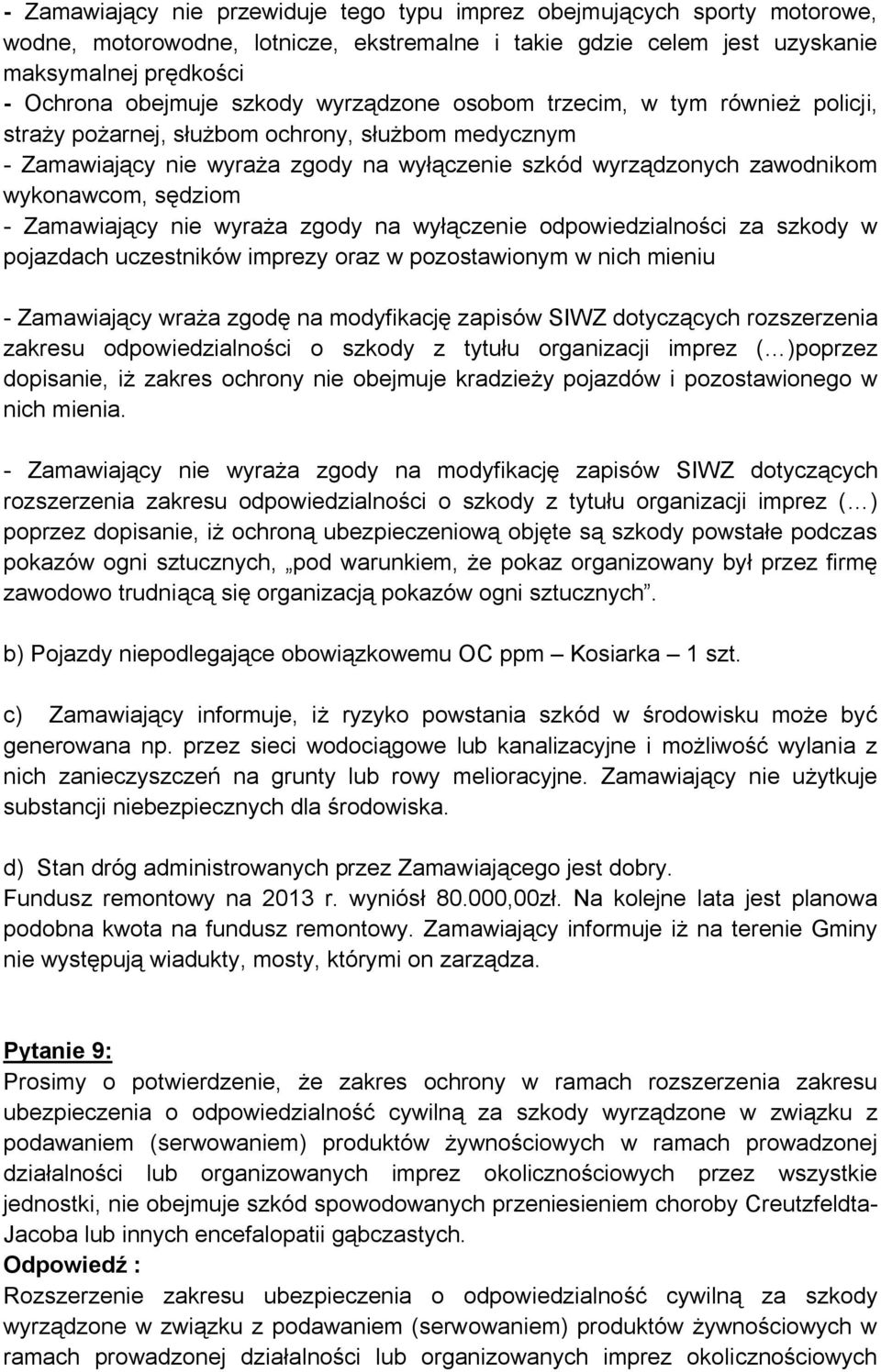 sędziom - Zamawiający nie wyraża zgody na wyłączenie odpowiedzialności za szkody w pojazdach uczestników imprezy oraz w pozostawionym w nich mieniu - Zamawiający wraża zgodę na modyfikację zapisów