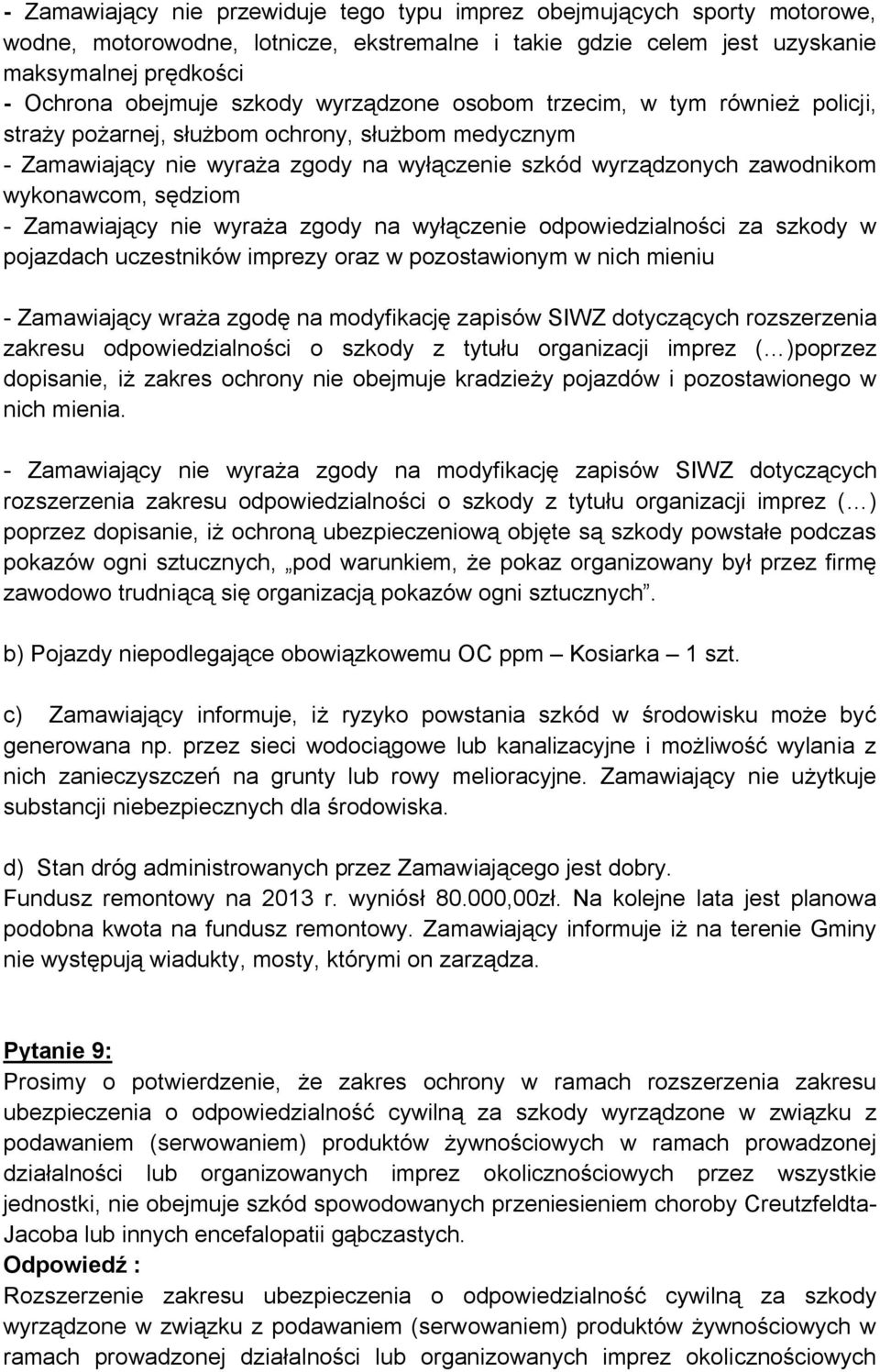 sędziom - Zamawiający nie wyraża zgody na wyłączenie odpowiedzialności za szkody w pojazdach uczestników imprezy oraz w pozostawionym w nich mieniu - Zamawiający wraża zgodę na modyfikację zapisów