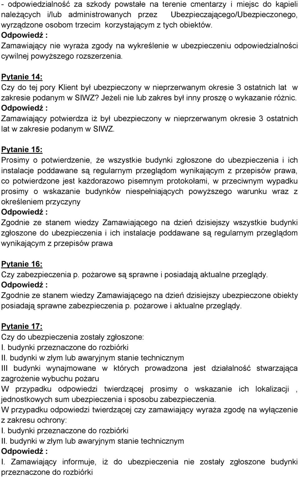 Pytanie 14: Czy do tej pory Klient był ubezpieczony w nieprzerwanym okresie 3 ostatnich lat w zakresie podanym w SIWZ? Jeżeli nie lub zakres był inny proszę o wykazanie różnic.