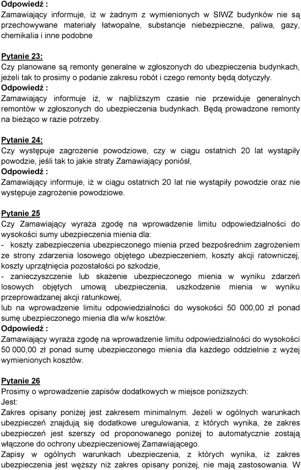 Zamawiający informuje iż, w najbliższym czasie nie przewiduje generalnych remontów w zgłoszonych do ubezpieczenia budynkach. Będą prowadzone remonty na bieżąco w razie potrzeby.
