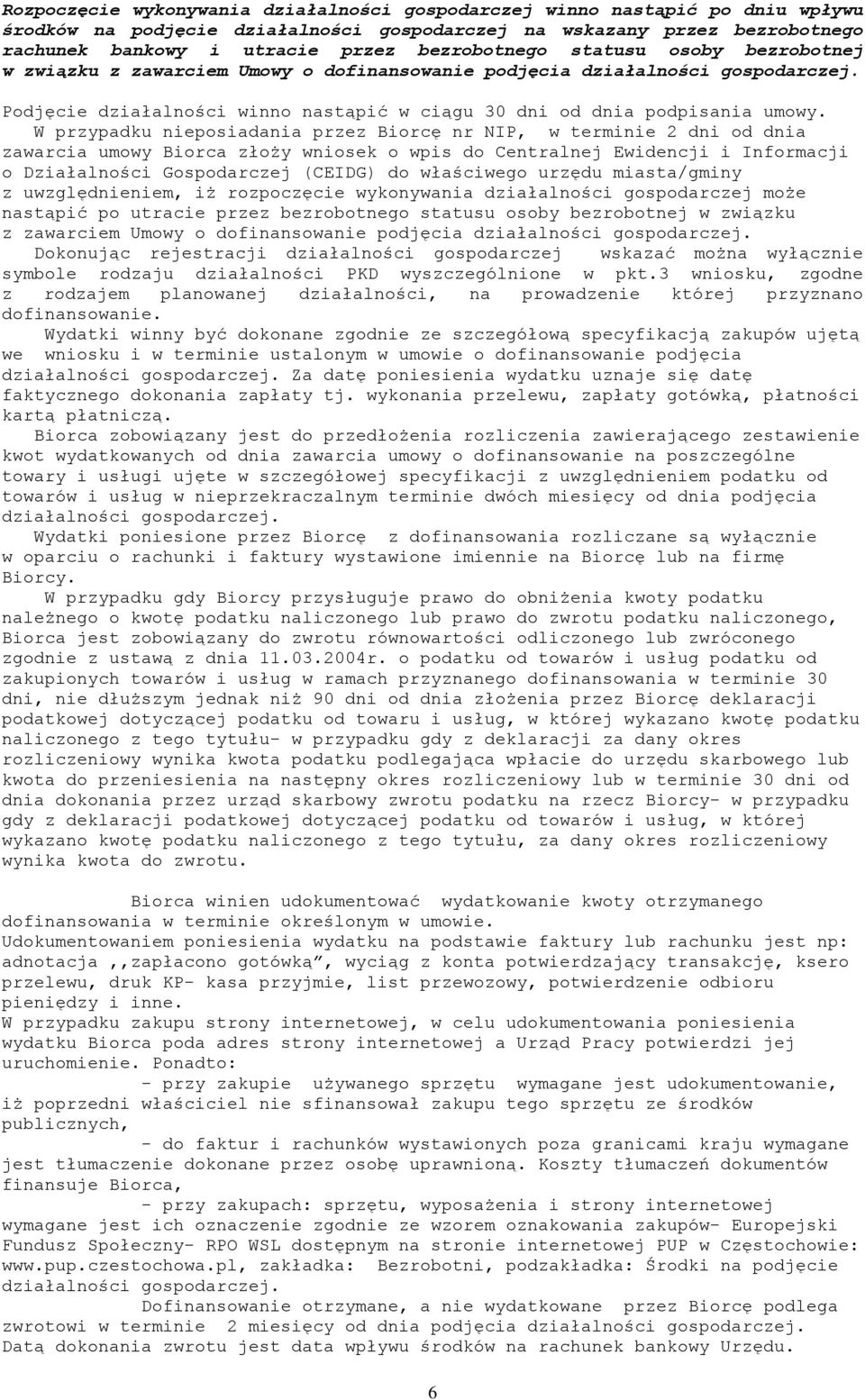 W przypadku nieposiadania przez Biorcę nr NIP, w terminie 2 dni od dnia zawarcia umowy Biorca złoży wniosek o wpis do Centralnej Ewidencji i Informacji o Działalności Gospodarczej (CEIDG) do