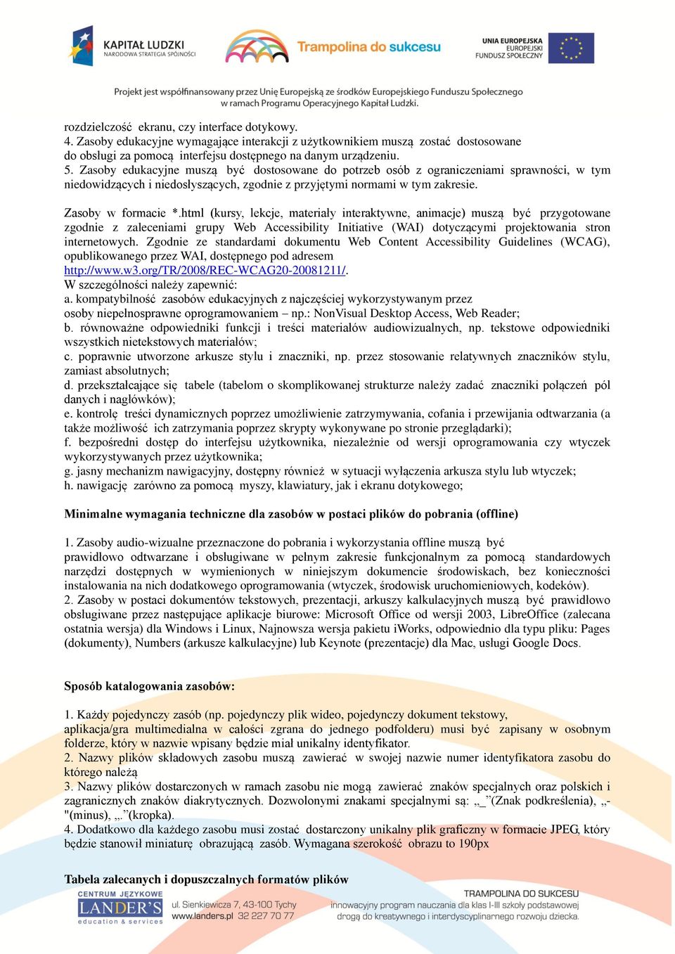 html (kursy, lekcje, materiały interaktywne, animacje) muszą być przygotowane zgodnie z zaleceniami grupy Web Accessibility Initiative (WAI) dotyczącymi projektowania stron internetowych.