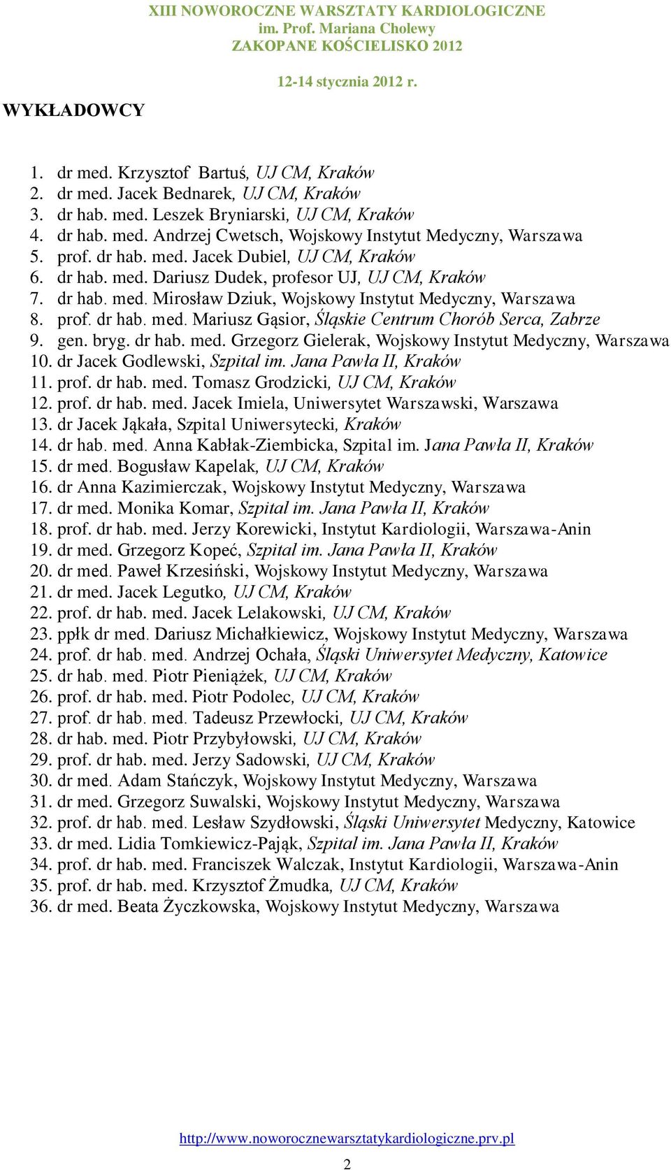 gen. bryg. dr hab. med. Grzegorz Gielerak, Wojskowy Instytut Medyczny, Warszawa 10. dr Jacek Godlewski, Szpital im. Jana Pawła II, Kraków 11. prof. dr hab. med. Tomasz Grodzicki, UJ CM, Kraków 12.