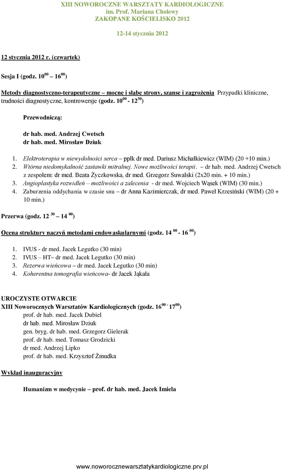 Andrzej Cwetsch dr hab. med. Mirosław Dziuk 1. Elektroterapia w niewydolności serca ppłk dr med. Dariusz Michałkiewicz (WIM) (20 +10 min.) 2. Wtórna niedomykalność zastawki mitralnej.