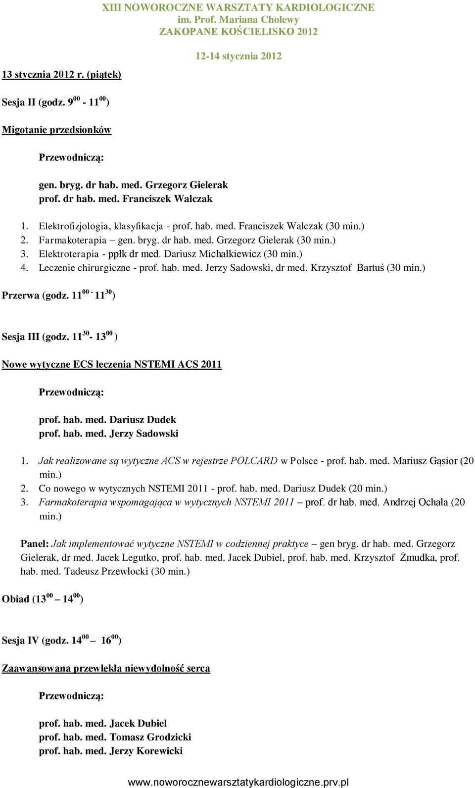 Dariusz Michałkiewicz (30 min.) 4. Leczenie chirurgiczne - prof. hab. med. Jerzy Sadowski, dr med. Krzysztof Bartuś (30 min.) Przerwa (godz. 11 00-11 30 ) Sesja III (godz.