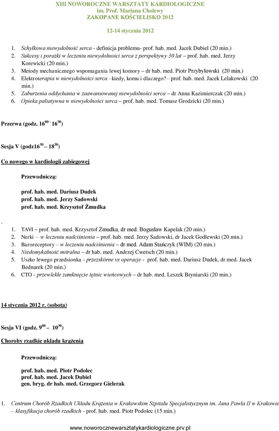 ) 5. Zaburzenia oddychania w zaawansowanej niewydolności serca dr Anna Kazimierczak (20 min.) 6. Opieka paliatywna w niewydolności serca prof. hab. med. Tomasz Grodzicki (20 min.) Przerwa (godz.