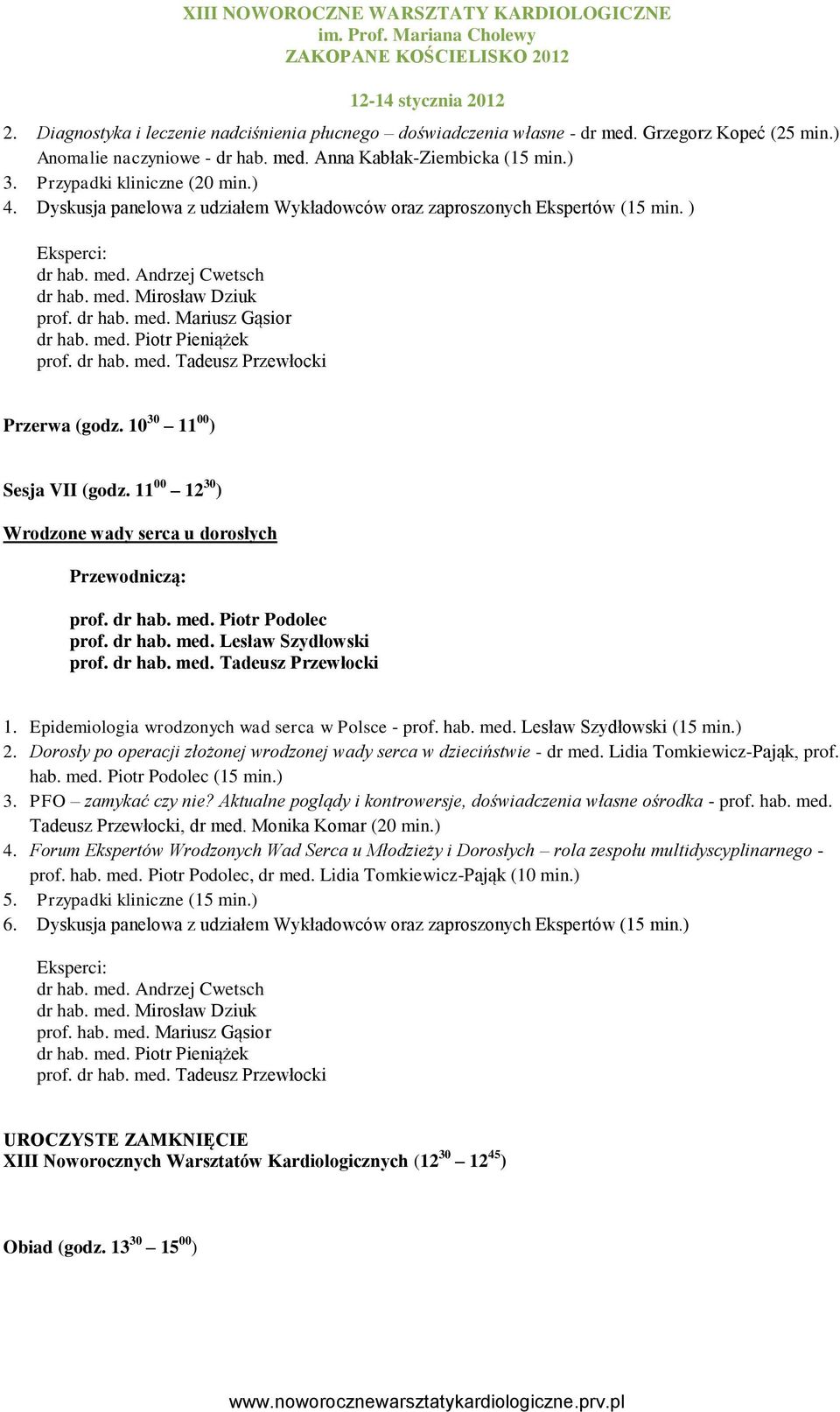 med. Piotr Pieniążek prof. dr hab. med. Tadeusz Przewłocki Przerwa (godz. 10 30 11 00 ) Sesja VII (godz. 11 00 12 30 ) Wrodzone wady serca u dorosłych prof. dr hab. med. Piotr Podolec prof. dr hab. med. Lesław Szydłowski prof.