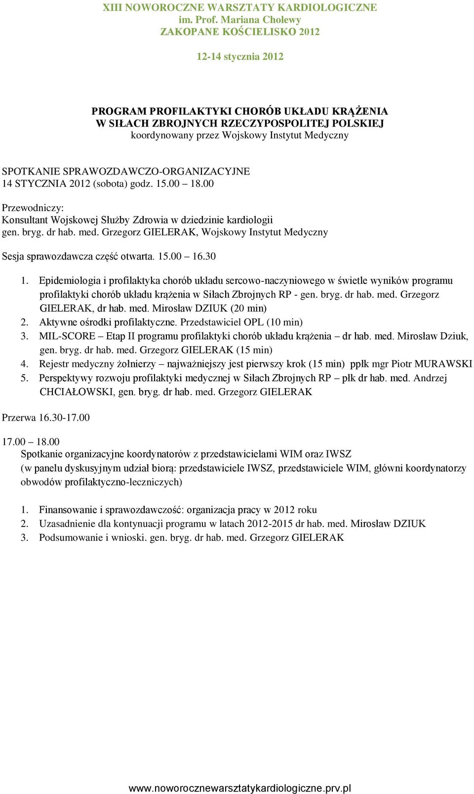 15.00 16.30 1. Epidemiologia i profilaktyka chorób układu sercowo-naczyniowego w świetle wyników programu profilaktyki chorób układu krążenia w Siłach Zbrojnych RP - gen. bryg. dr hab. med.