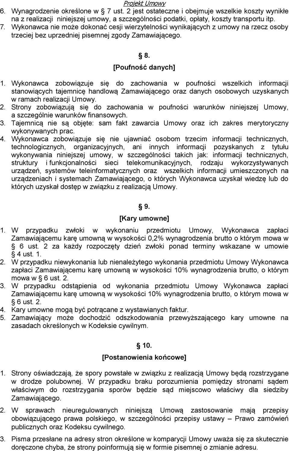 Wykonawca zobowiązuje się do zachowania w poufności wszelkich informacji stanowiących tajemnicę handlową Zamawiającego oraz danych osobowych uzyskanych w ramach realizacji Umowy. 2.
