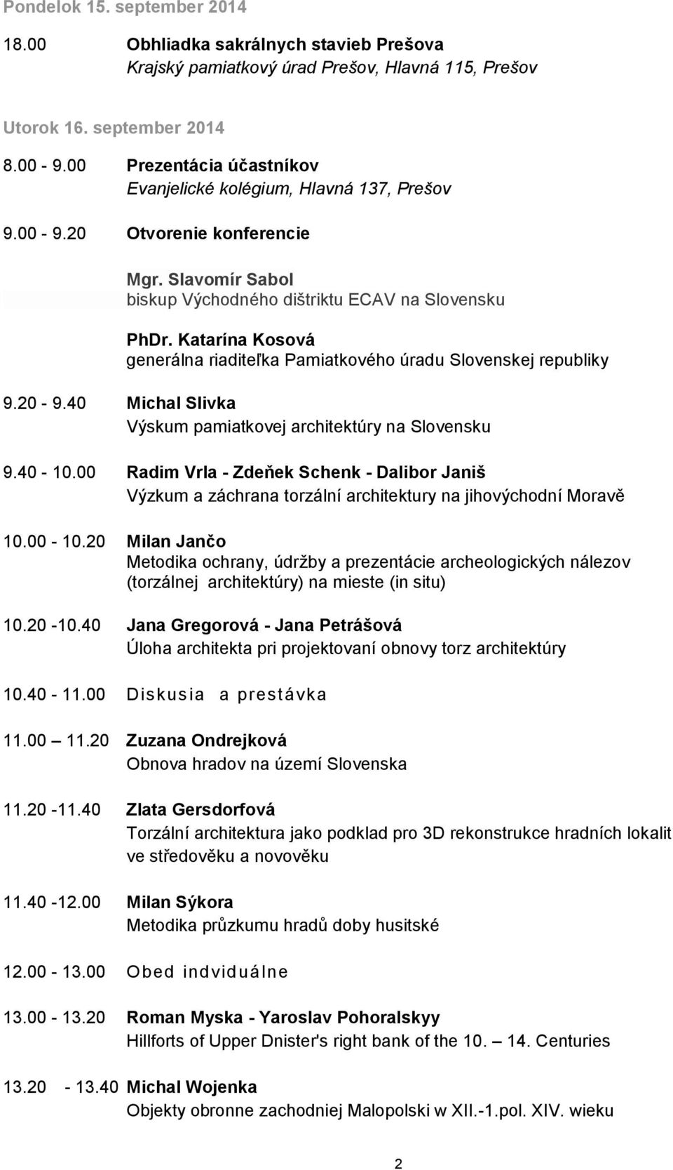 Katarína Kosová generálna riaditeľka Pamiatkového úradu Slovenskej republiky 9.20-9.40 Michal Slivka Výskum pamiatkovej architektúry na Slovensku 9.40-10.