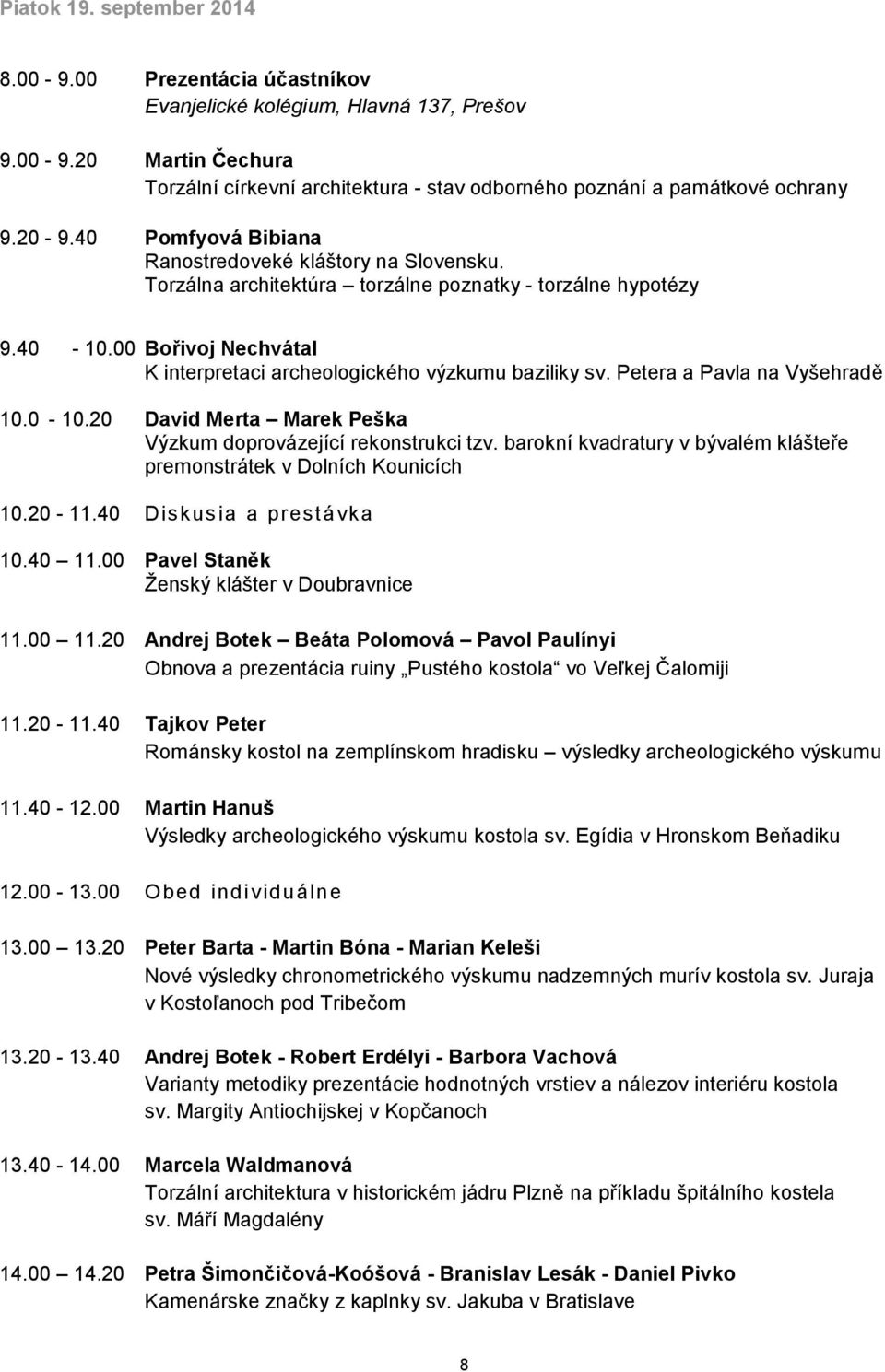 00 Bořivoj Nechvátal K interpretaci archeologického výzkumu baziliky sv. Petera a Pavla na Vyšehradě 10.0-10.20 David Merta Marek Peška Výzkum doprovázející rekonstrukci tzv.