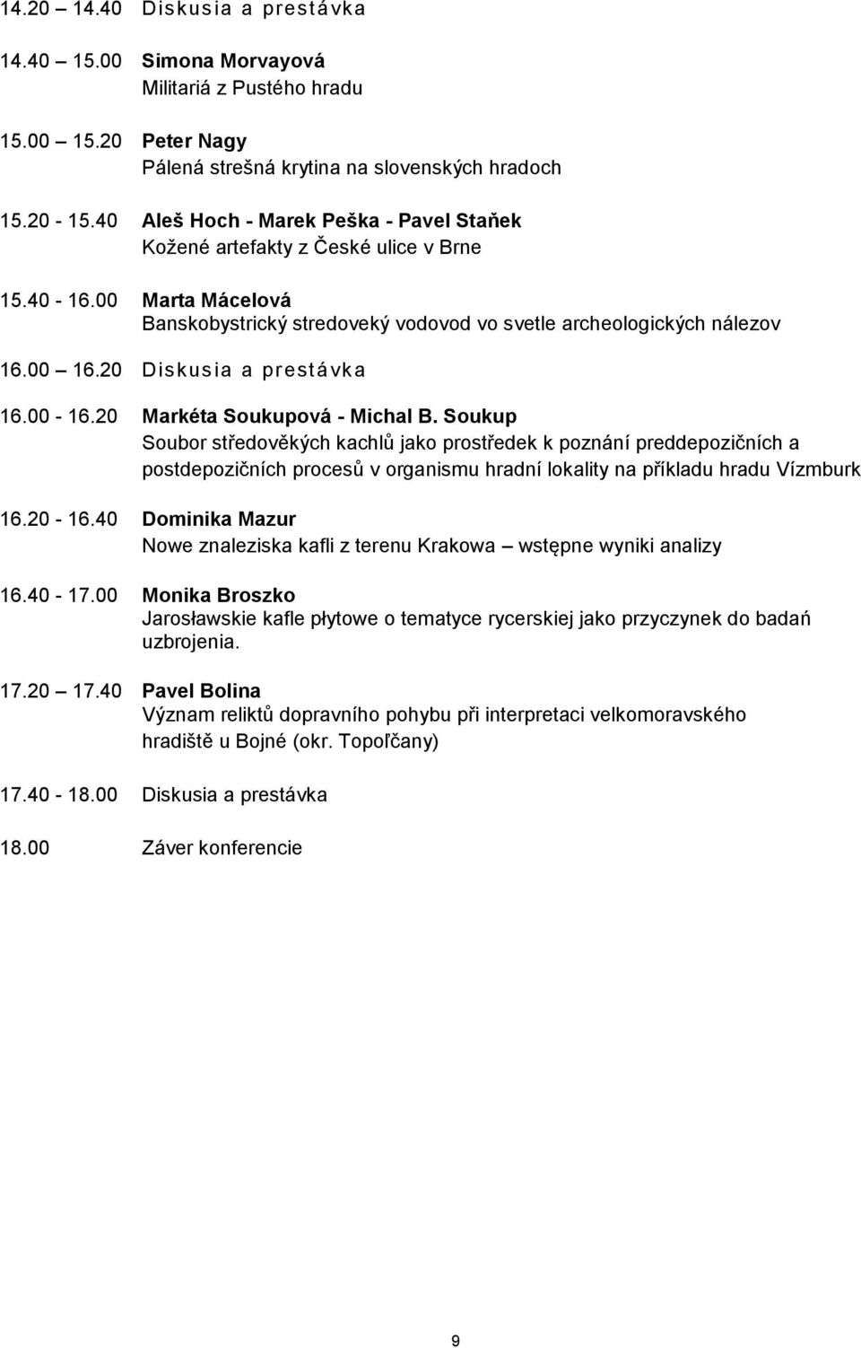 20 Diskusia a prestávka 16.00-16.20 Markéta Soukupová - Michal B.