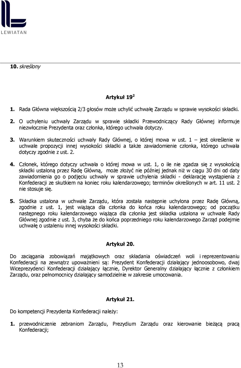 1 jest określenie w uchwale propozycji innej wysokości składki a także zawiadomienie członka, którego uchwała dotyczy zgodnie z ust. 2. 4. Członek, którego dotyczy uchwała o której mowa w ust.