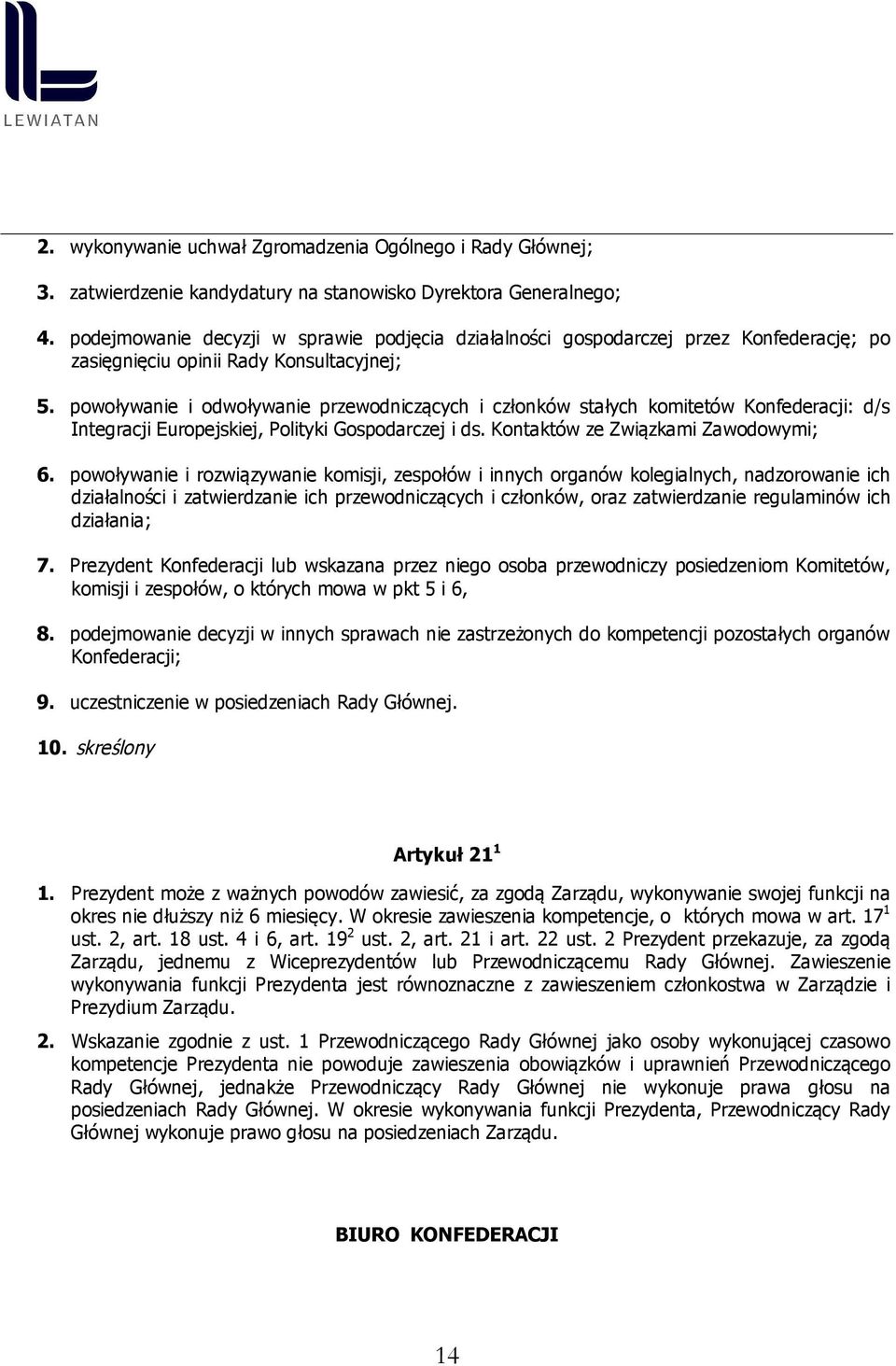 powoływanie i odwoływanie przewodniczących i członków stałych komitetów Konfederacji: d/s Integracji Europejskiej, Polityki Gospodarczej i ds. Kontaktów ze Związkami Zawodowymi; 6.