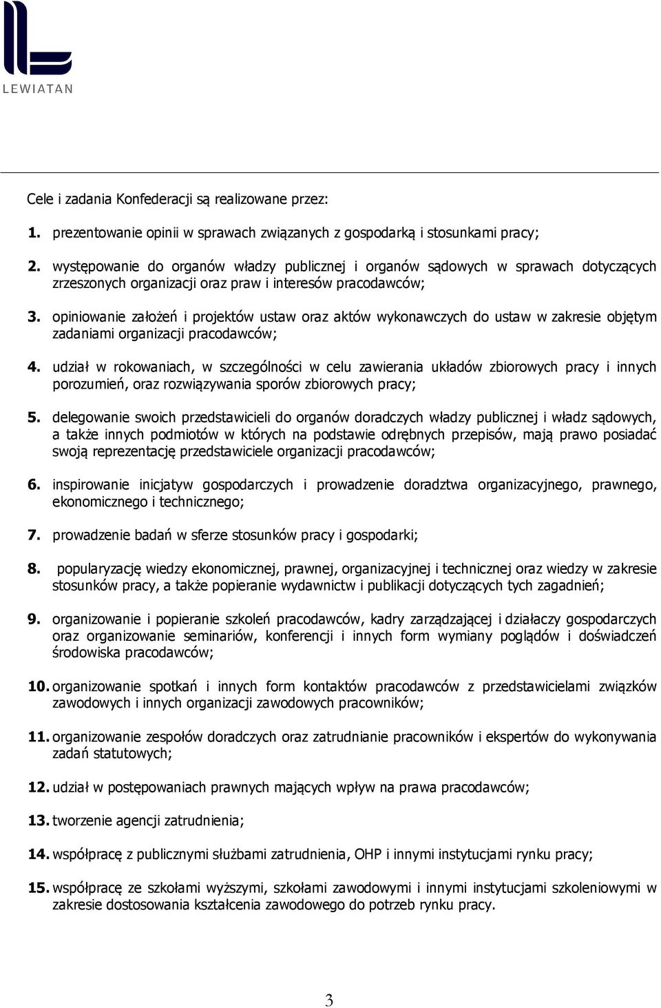 opiniowanie założeń i projektów ustaw oraz aktów wykonawczych do ustaw w zakresie objętym zadaniami organizacji pracodawców; 4.