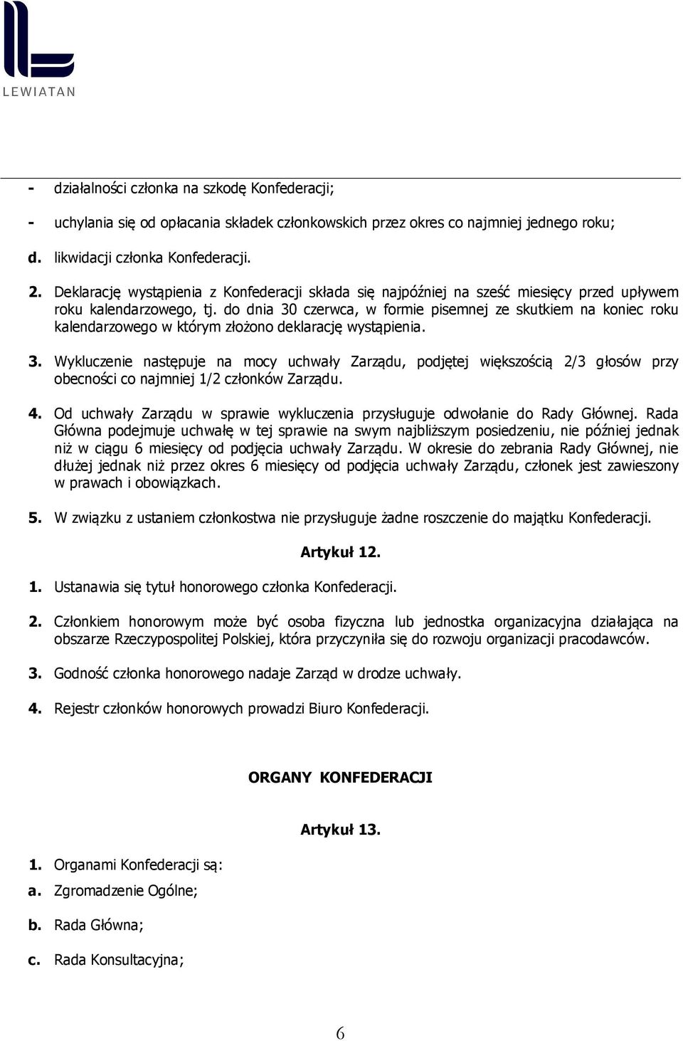 do dnia 30 czerwca, w formie pisemnej ze skutkiem na koniec roku kalendarzowego w którym złożono deklarację wystąpienia. 3. Wykluczenie następuje na mocy uchwały Zarządu, podjętej większością 2/3 głosów przy obecności co najmniej 1/2 członków Zarządu.