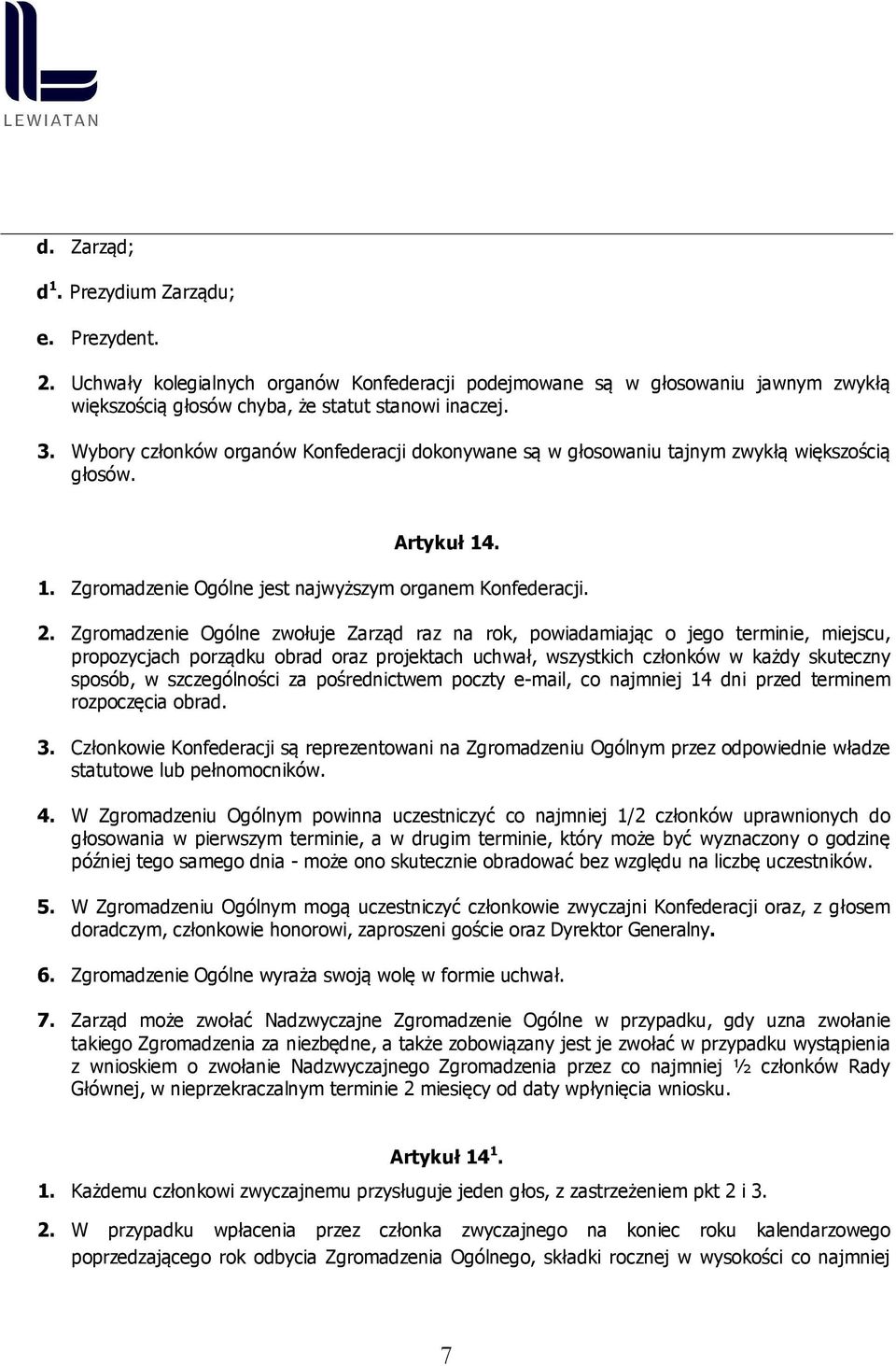 Zgromadzenie Ogólne zwołuje Zarząd raz na rok, powiadamiając o jego terminie, miejscu, propozycjach porządku obrad oraz projektach uchwał, wszystkich członków w każdy skuteczny sposób, w