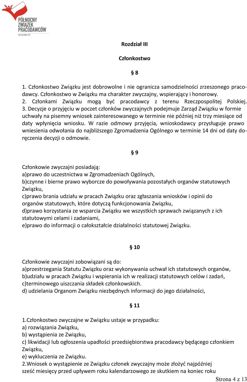 Decyzje o przyjęciu w poczet członków zwyczajnych podejmuje Zarząd Związku w formie uchwały na pisemny wniosek zainteresowanego w terminie nie później niż trzy miesiące od daty wpłynięcia wniosku.