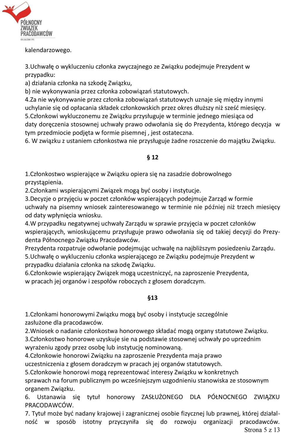 Członkowi wykluczonemu ze Związku przysługuje w terminie jednego miesiąca od daty doręczenia stosownej uchwały prawo odwołania się do Prezydenta, którego decyzja w tym przedmiocie podjęta w formie
