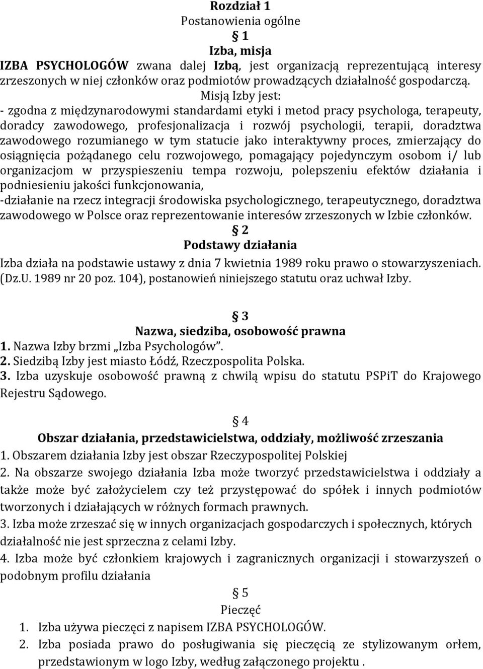 Misją Izby jest: - zgodna z międzynarodowymi standardami etyki i metod pracy psychologa, terapeuty, doradcy zawodowego, profesjonalizacja i rozwój psychologii, terapii, doradztwa zawodowego