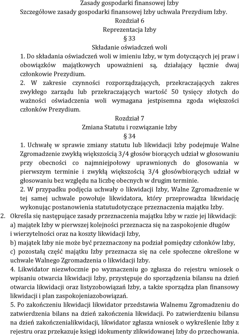 W zakresie czynności rozporządzających, przekraczających zakres zwykłego zarządu lub przekraczających wartość 50 tysięcy złotych do ważności oświadczenia woli wymagana jestpisemna zgoda większości