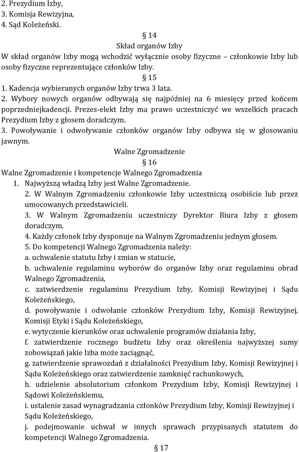 2. Wybory nowych organów odbywają się najpóźniej na 6 miesięcy przed końcem poprzedniejkadencji. Prezes-elekt Izby ma prawo uczestniczyć we wszelkich pracach Prezydium Izby z głosem doradczym. 3.
