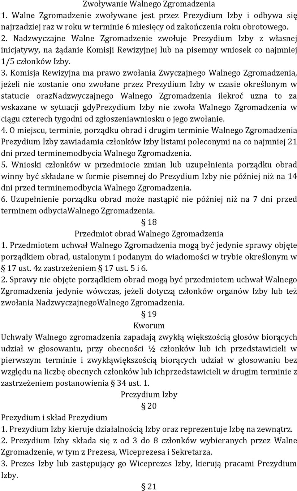 Komisja Rewizyjna ma prawo zwołania Zwyczajnego Walnego Zgromadzenia, jeżeli nie zostanie ono zwołane przez Prezydium Izby w czasie określonym w statucie oraznadzwyczajnego Walnego Zgromadzenia