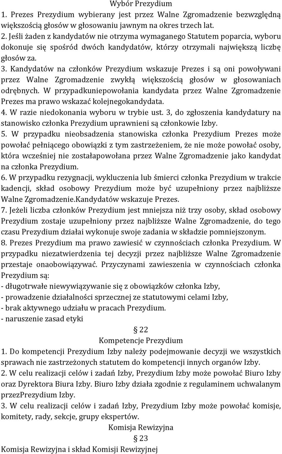 Kandydatów na członków Prezydium wskazuje Prezes i są oni powoływani przez Walne Zgromadzenie zwykłą większością głosów w głosowaniach odrębnych.