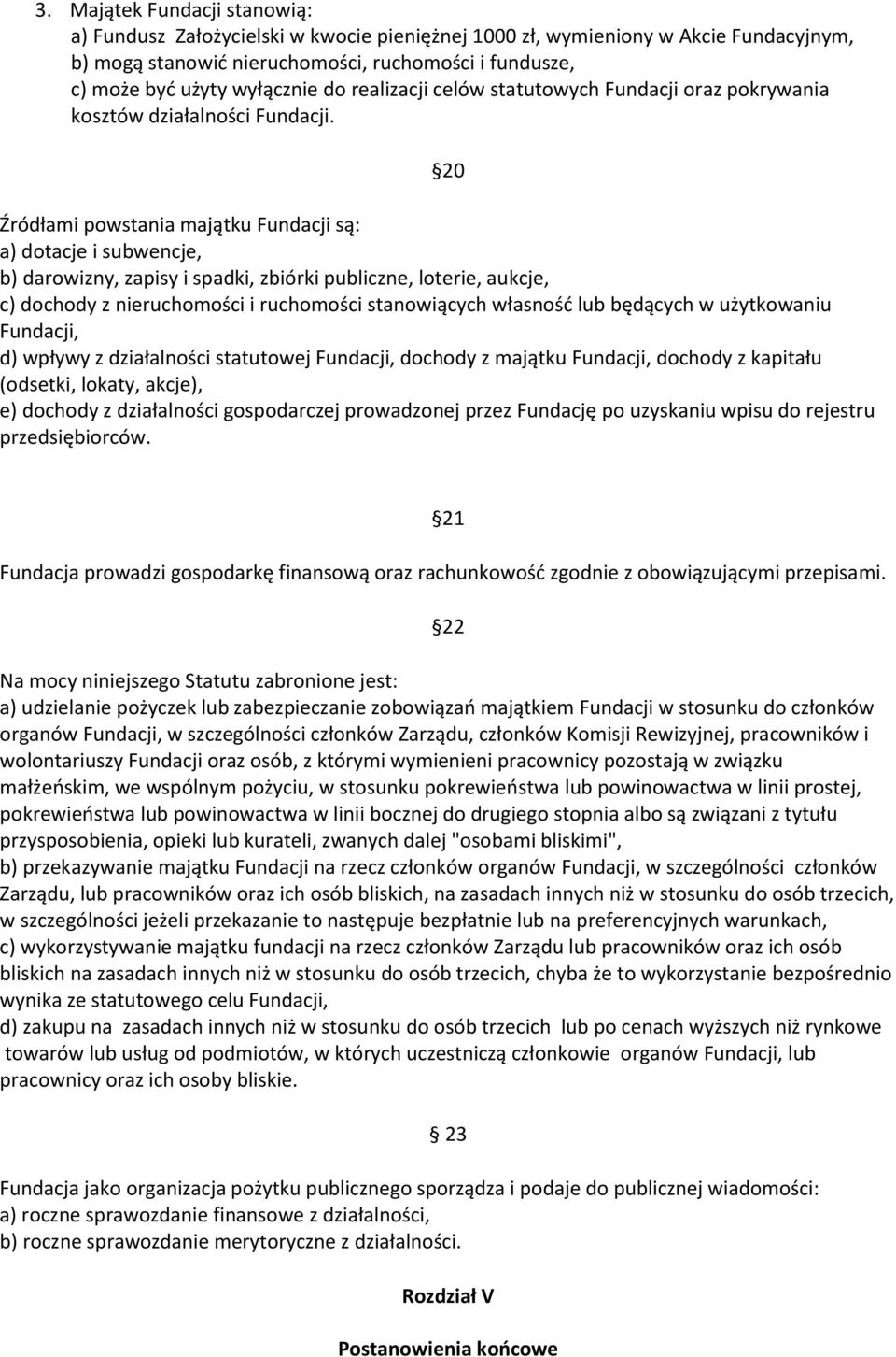 20 Źródłami powstania majątku Fundacji są: a) dotacje i subwencje, b) darowizny, zapisy i spadki, zbiórki publiczne, loterie, aukcje, c) dochody z nieruchomości i ruchomości stanowiących własność lub