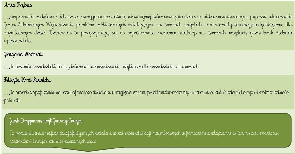 Działania te przyczyniają się do wyrównania poziomu edukacji na terenach wiejskich, gdzie brak żłobków i przedszkoli.