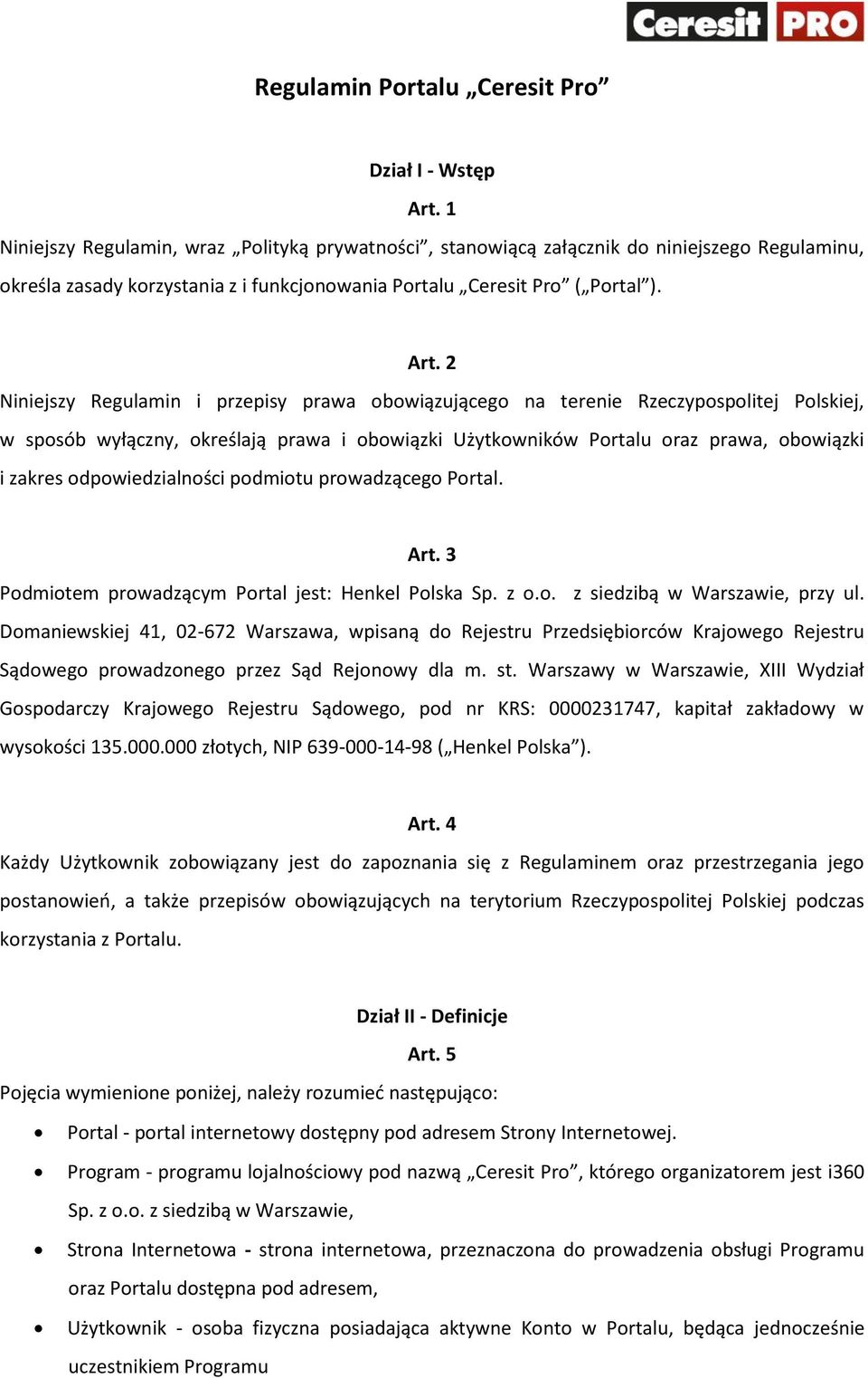 2 Niniejszy Regulamin i przepisy prawa obowiązującego na terenie Rzeczypospolitej Polskiej, w sposób wyłączny, określają prawa i obowiązki Użytkowników Portalu oraz prawa, obowiązki i zakres