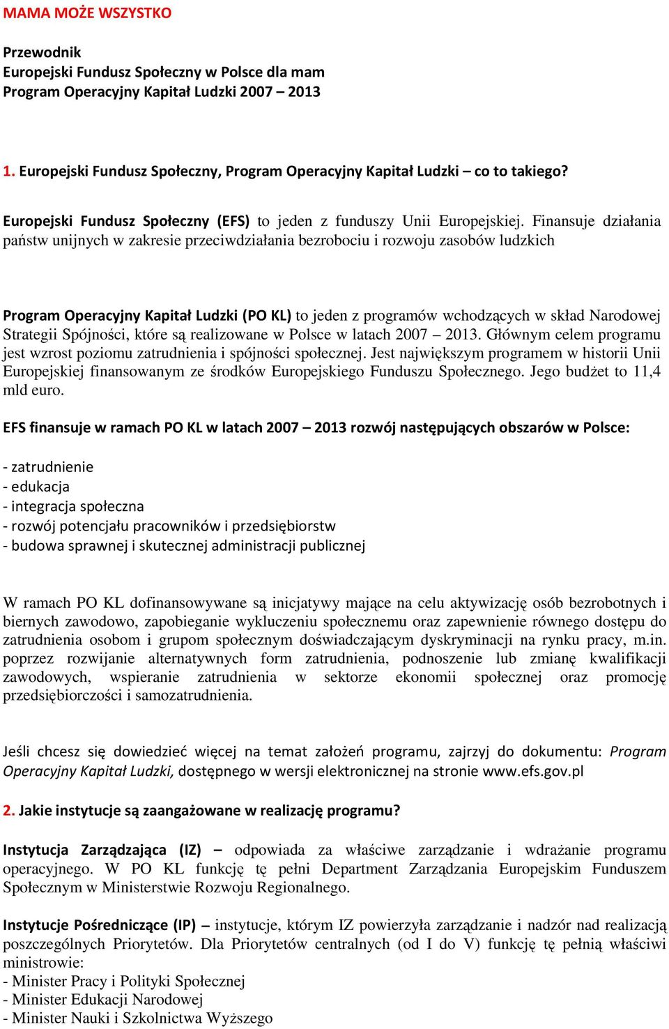 Finansuje działania państw unijnych w zakresie przeciwdziałania bezrobociu i rozwoju zasobów ludzkich Program Operacyjny Kapitał Ludzki (PO KL) to jeden z programów wchodzących w skład Narodowej