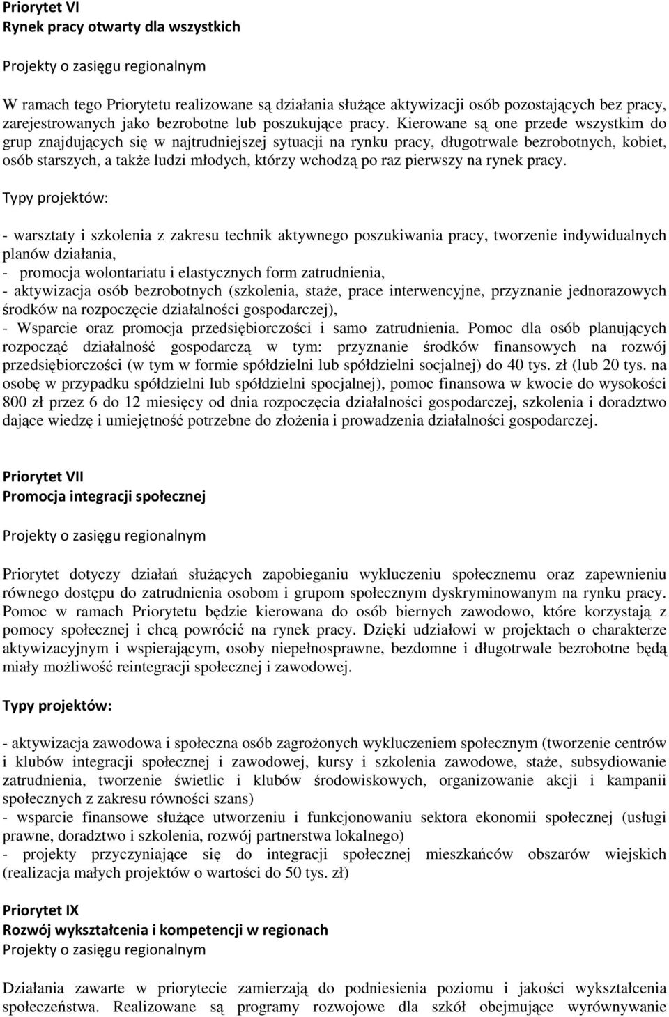 Kierowane są one przede wszystkim do grup znajdujących się w najtrudniejszej sytuacji na rynku pracy, długotrwale bezrobotnych, kobiet, osób starszych, a takŝe ludzi młodych, którzy wchodzą po raz