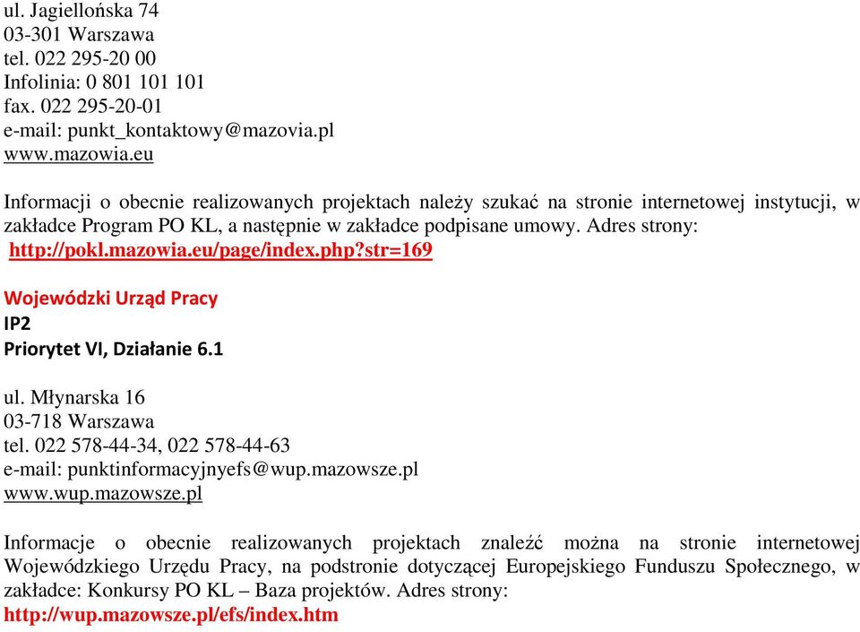 eu/page/index.php?str=169 Wojewódzki Urząd Pracy IP2 Priorytet VI, Działanie 6.1 ul. Młynarska 16 03-718 Warszawa tel. 022 578-44-34, 022 578-44-63 e-mail: punktinformacyjnyefs@wup.mazowsze.pl www.