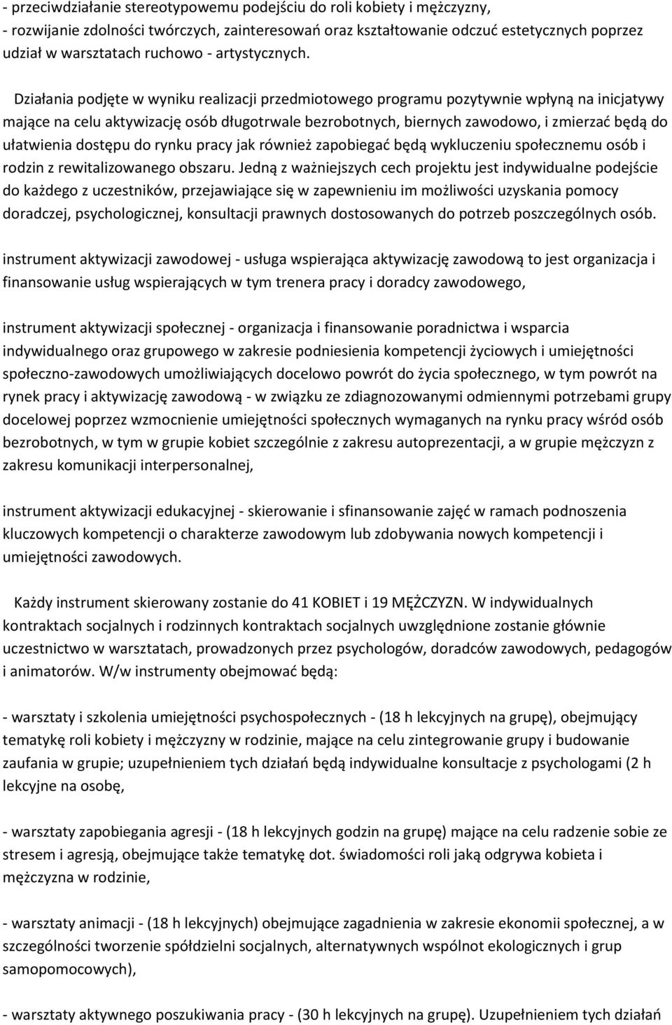 Działania podjęte w wyniku realizacji przedmiotowego programu pozytywnie wpłyną na inicjatywy mające na celu aktywizację osób długotrwale bezrobotnych, biernych zawodowo, i zmierzać będą do
