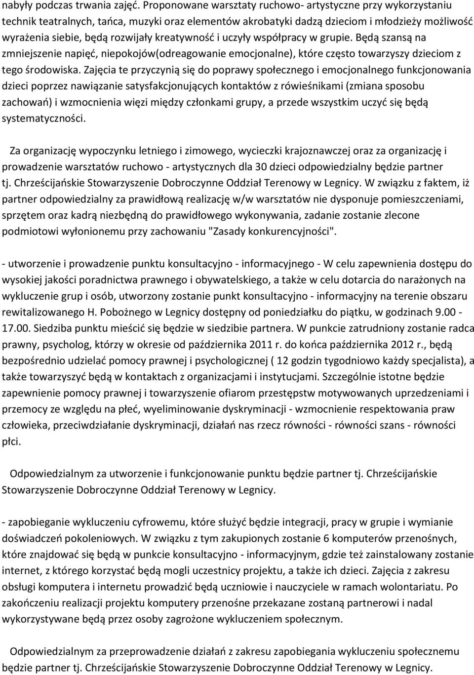 kreatywność i uczyły współpracy w grupie. Będą szansą na zmniejszenie napięć, niepokojów(odreagowanie emocjonalne), które często towarzyszy dzieciom z tego środowiska.