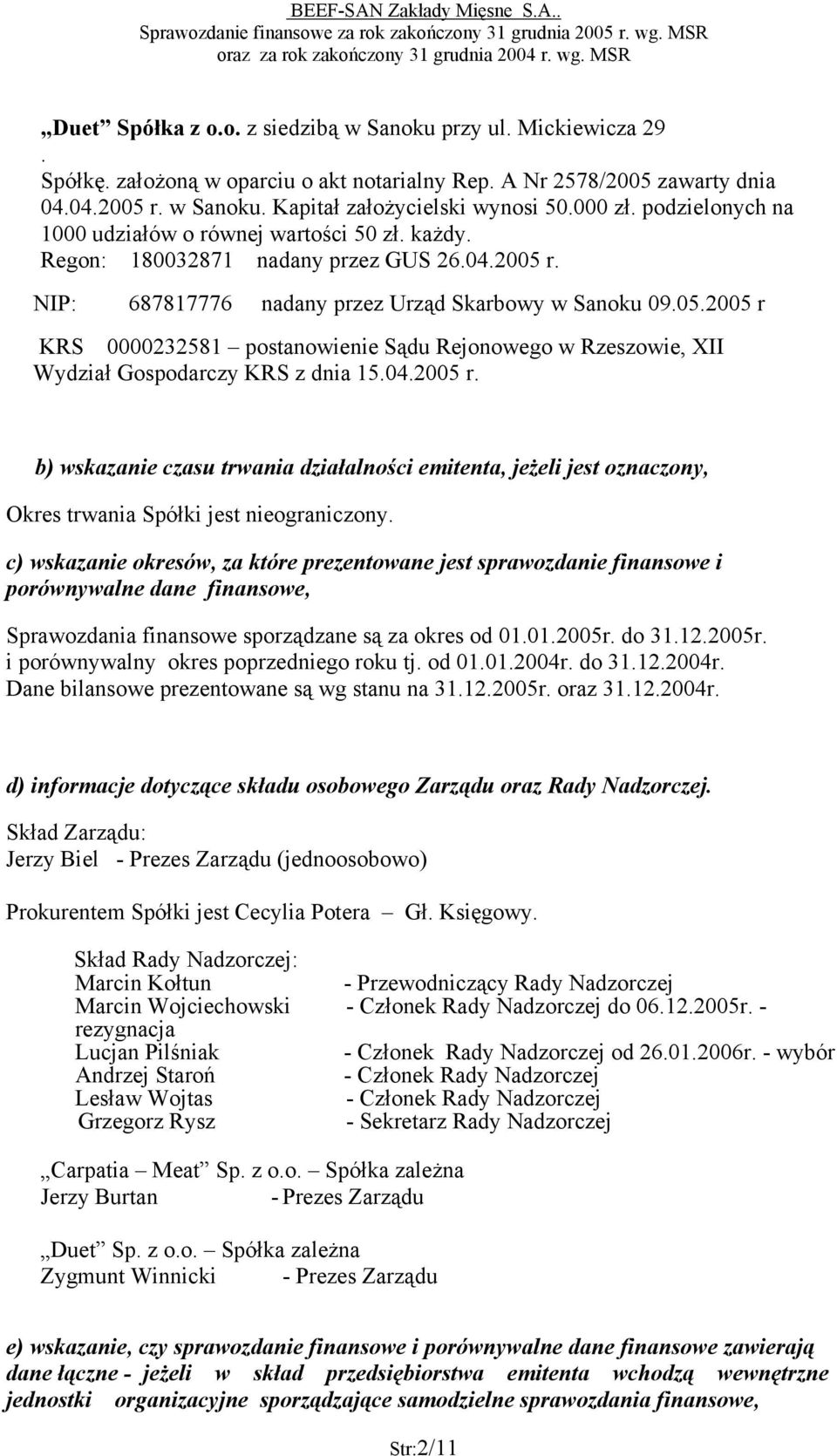 r. NIP: 687817776 nadany przez Urząd Skarbowy w Sanoku 09.05.2005 r KRS 0000232581 postanowienie Sądu Rejonowego w Rzeszowie, XII Wydział Gospodarczy KRS z dnia 15.04.2005 r. b) wskazanie czasu trwania działalności emitenta, jeżeli jest oznaczony, Okres trwania Spółki jest nieograniczony.