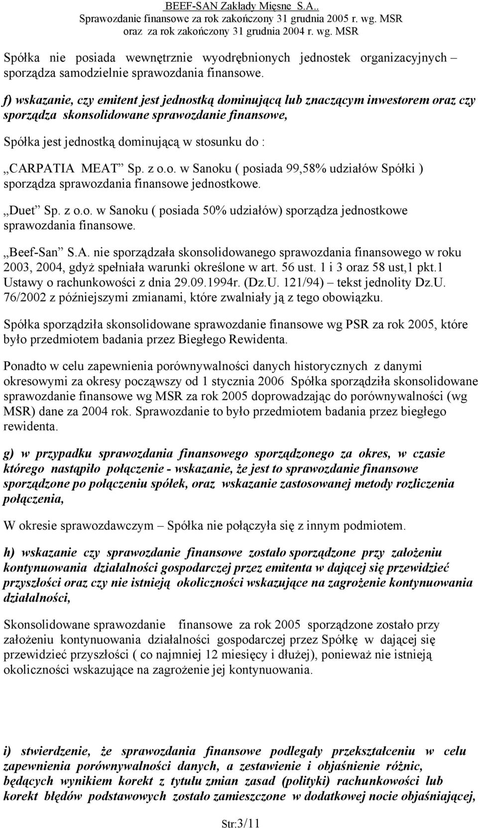 Sp. z o.o. w Sanoku ( posiada 99,58% udziałów Spółki ) sporządza sprawozdania finansowe jednostkowe. Duet Sp. z o.o. w Sanoku ( posiada 50% udziałów) sporządza jednostkowe sprawozdania finansowe.