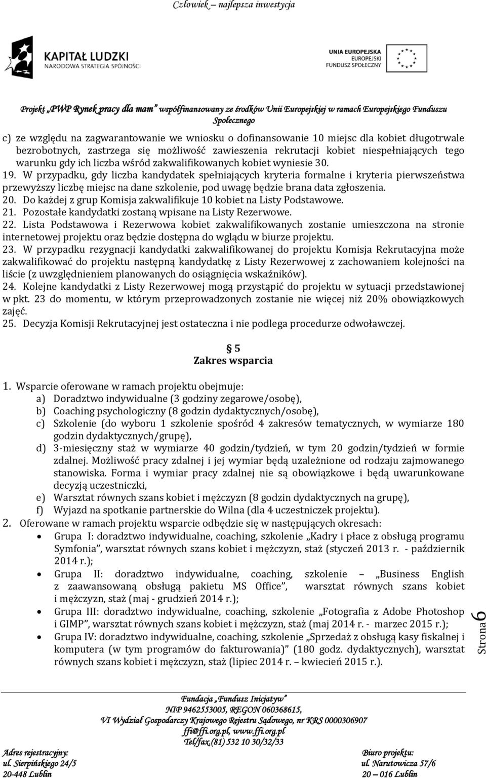 W przypadku, gdy liczba kandydatek spełniających kryteria formalne i kryteria pierwszeństwa przewyższy liczbę miejsc na dane szkolenie, pod uwagę będzie brana data zgłoszenia. 20.