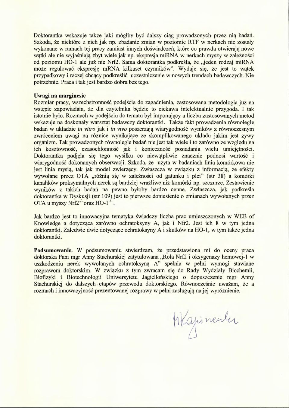 ekspresja mirna w nerkach myszy w zależności od poziomu HO-1 ale już nie Nrf2. Sama doktorantka podkreśla, że jeden rodzaj mirna może regulować ekspresję mrna kilkuset czynników".